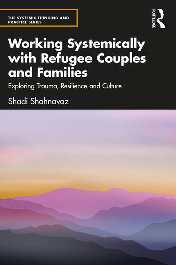 Working Systemically with Refugee Couples and Families Exploring Trauma Resilience and Culture